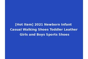 [Hot Item] 2021 Newborn Infant Casual Walking Shoes Toddler Leather Girls and Boys Sports Shoes