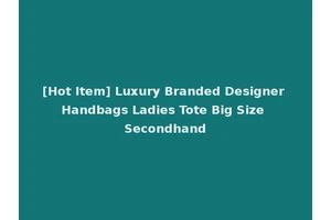 [Hot Item] Luxury Branded Designer Handbags Ladies Tote Big Size Secondhand