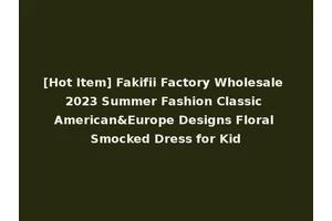 [Hot Item] Fakifii Factory Wholesale 2023 Summer Fashion Classic American&Europe Designs Floral Smocked Dress for Kid