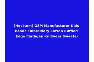 [Hot Item] OEM Manufacturer Kids Beads Embroidery Cotton Ruffled Edge Cardigan Knitwear Sweater