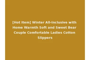 [Hot Item] Winter All-Inclusive with Home Warmth Soft and Sweet Bear Couple Comfortable Ladies Cotton Slippers