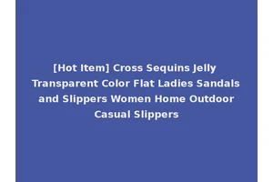 [Hot Item] Cross Sequins Jelly Transparent Color Flat Ladies Sandals and Slippers Women Home Outdoor Casual Slippers