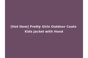 [Hot Item] Pretty Girls Outdoor Coats Kids Jacket with Hood