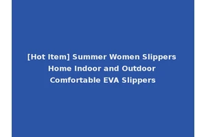 [Hot Item] Summer Women Slippers Home Indoor and Outdoor Comfortable EVA Slippers