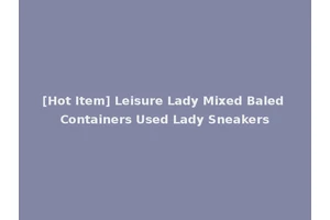 [Hot Item] Leisure Lady Mixed Baled Containers Used Lady Sneakers