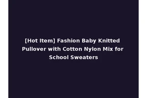 [Hot Item] Fashion Baby Knitted Pullover with Cotton Nylon Mix for School Sweaters