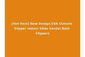 [Hot Item] New Design EVA Outsole Slipper Indoor Slide Sandal Bath Slippers