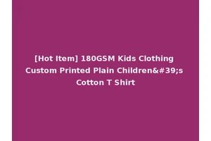 [Hot Item] 180GSM Kids Clothing Custom Printed Plain Children's Cotton T Shirt