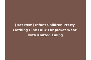 [Hot Item] Infant Children Pretty Clothing Pink Faux Fur Jacket Wear with Knitted Lining