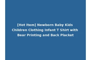 [Hot Item] Newborn Baby Kids Children Clothing Infant T Shirt with Bear Printing and Back Placket