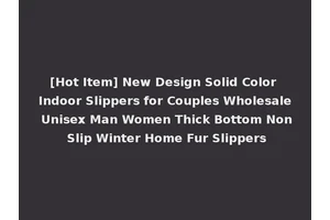 [Hot Item] New Design Solid Color Indoor Slippers for Couples Wholesale Unisex Man Women Thick Bottom Non Slip Winter Home Fur Slippers