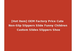 [Hot Item] OEM Factory Price Cute Non-Slip Slippers Slide Funny Children Custom Slides Slippers Shoe