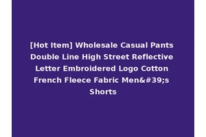 [Hot Item] Wholesale Casual Pants Double Line High Street Reflective Letter Embroidered Logo Cotton French Fleece Fabric Men's Shorts