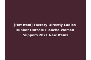 [Hot Item] Factory Directly Ladies Rubber Outsole Pleuche Women Slippers 2021 New Items