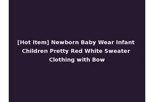 [Hot Item] Newborn Baby Wear Infant Children Pretty Red White Sweater Clothing with Bow
