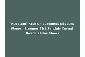 [Hot Item] Fashion Luminous Slippers Women Summer Flat Sandals Casual Beach Slides Shoes