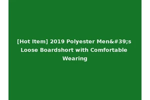 [Hot Item] 2019 Polyester Men's Loose Boardshort with Comfortable Wearing