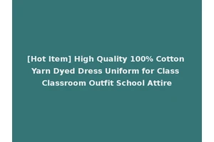 [Hot Item] High Quality 100% Cotton Yarn Dyed Dress Uniform for Class Classroom Outfit School Attire
