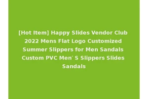 [Hot Item] Happy Slides Vendor Club 2022 Mens Flat Logo Customized Summer Slippers for Men Sandals Custom PVC Men′ S Slippers Slides Sandals