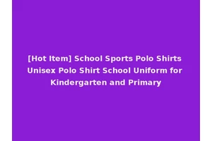 [Hot Item] School Sports Polo Shirts Unisex Polo Shirt School Uniform for Kindergarten and Primary