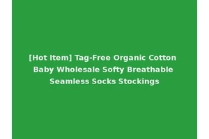 [Hot Item] Tag-Free Organic Cotton Baby Wholesale Softy Breathable Seamless Socks Stockings