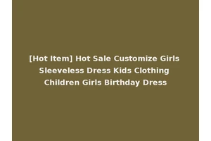 [Hot Item] Hot Sale Customize Girls Sleeveless Dress Kids Clothing Children Girls Birthday Dress