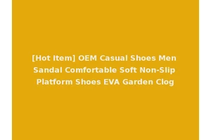 [Hot Item] OEM Casual Shoes Men Sandal Comfortable Soft Non-Slip Platform Shoes EVA Garden Clog