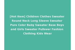 [Hot Item] Children Clothes Sweater Round Neck Long Sleeve Sweater Pure Color Baby Sweater Base Boys and Girls Sweater Pullover Fashion Clothing Kids Wear