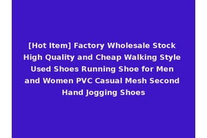 [Hot Item] Factory Wholesale Stock High Quality and Cheap Walking Style Used Shoes Running Shoe for Men and Women PVC Casual Mesh Second Hand Jogging Shoes