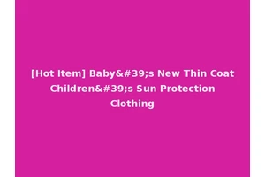 [Hot Item] Baby's New Thin Coat Children's Sun Protection Clothing