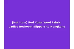 [Hot Item] Red Color Wool Fabric Ladies Bedroom Slippers to Hongkong