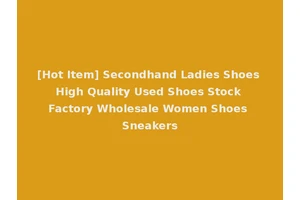 [Hot Item] Secondhand Ladies Shoes High Quality Used Shoes Stock Factory Wholesale Women Shoes Sneakers