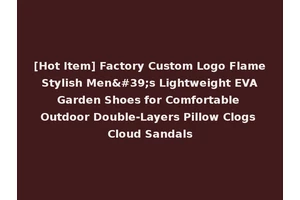 [Hot Item] Factory Custom Logo Flame Stylish Men's Lightweight EVA Garden Shoes for Comfortable Outdoor Double-Layers Pillow Clogs Cloud Sandals
