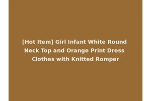 [Hot Item] Girl Infant White Round Neck Top and Orange Print Dress Clothes with Knitted Romper