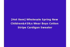 [Hot Item] Wholesale Spring New Children's Wear Boys Cotton Stripe Cardigan Sweater