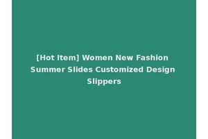 [Hot Item] Women New Fashion Summer Slides Customized Design Slippers