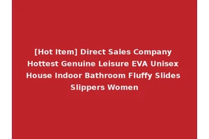 [Hot Item] Direct Sales Company Hottest Genuine Leisure EVA Unisex House Indoor Bathroom Fluffy Slides Slippers Women