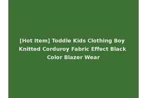[Hot Item] Toddle Kids Clothing Boy Knitted Corduroy Fabric Effect Black Color Blazer Wear