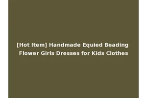 [Hot Item] Handmade Equied Beading Flower Girls Dresses for Kids Clothes
