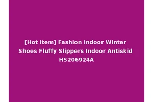[Hot Item] Fashion Indoor Winter Shoes Fluffy Slippers Indoor Antiskid HS206924A