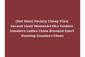 [Hot Item] Factory Cheap Price Second Hand Women's Fashion Sneakers Ladies China Branded Sport Running Sneakers Shoes