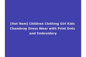 [Hot Item] Children Clothing Girl Kids Chambray Dress Wear with Print Dots and Embroidery