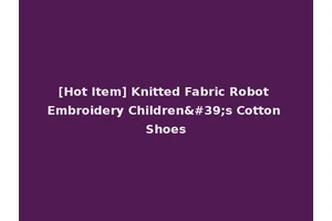 [Hot Item] Knitted Fabric Robot Embroidery Children's Cotton Shoes