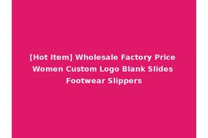 [Hot Item] Wholesale Factory Price Women Custom Logo Blank Slides Footwear Slippers