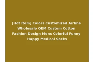 [Hot Item] Colors Customized Airline Wholesale OEM Custom Cotton Fashion Design Mens Colorful Funny Happy Medical Socks