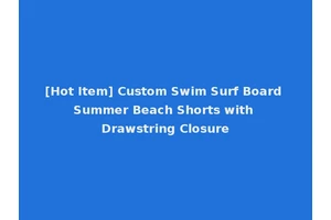 [Hot Item] Custom Swim Surf Board Summer Beach Shorts with Drawstring Closure