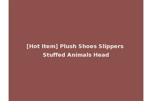 [Hot Item] Plush Shoes Slippers Stuffed Animals Head