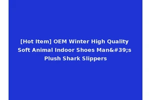 [Hot Item] OEM Winter High Quality Soft Animal Indoor Shoes Man's Plush Shark Slippers