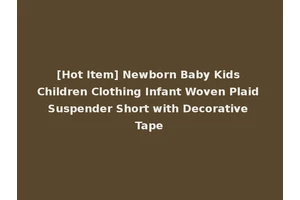 [Hot Item] Newborn Baby Kids Children Clothing Infant Woven Plaid Suspender Short with Decorative Tape