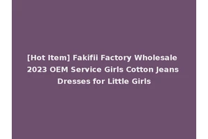[Hot Item] Fakifii Factory Wholesale 2023 OEM Service Girls Cotton Jeans Dresses for Little Girls